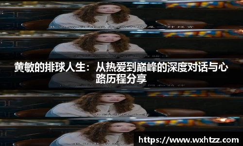 黄敏的排球人生：从热爱到巅峰的深度对话与心路历程分享